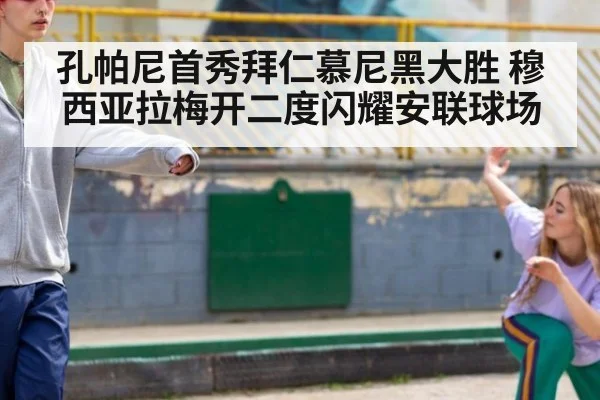 孔帕尼首秀拜仁慕尼黑大胜 穆西亚拉梅开二度闪耀安联球场