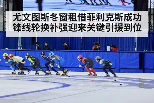 尤文图斯冬窗租借菲利克斯成功 锋线轮换补强迎来关键引援到位
